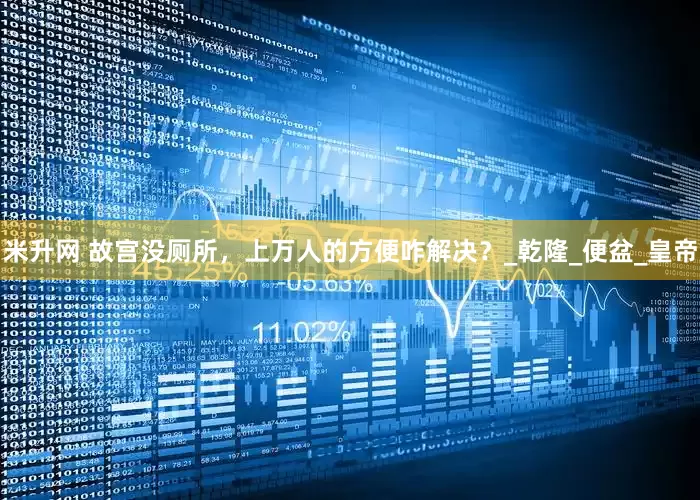 米升网 故宫没厕所，上万人的方便咋解决？_乾隆_便盆_皇帝
